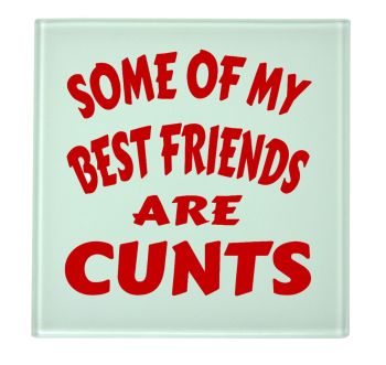 Some Of My Best Friends Are Cunts Coaster