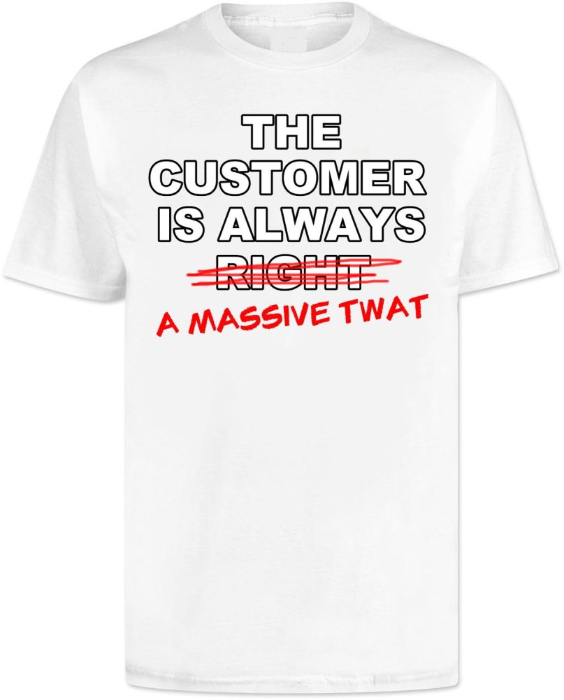 The Customer is Always a Massive Twat T Shirt