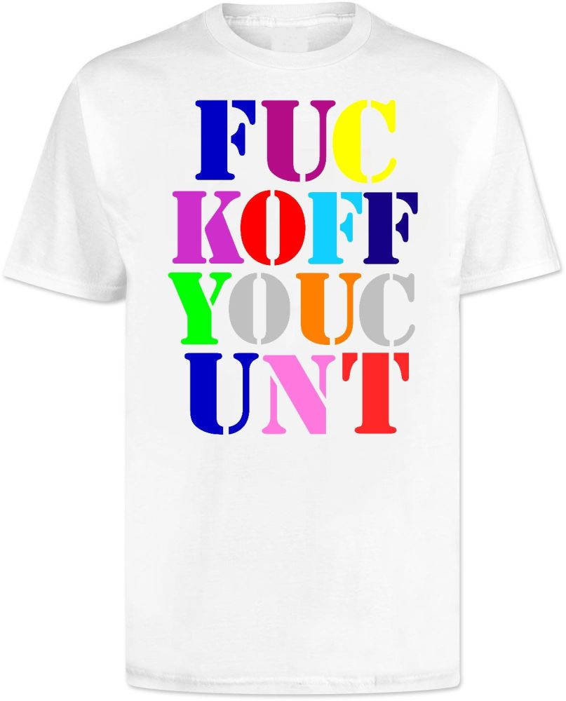 Fuck Off You Cunt T Shirt