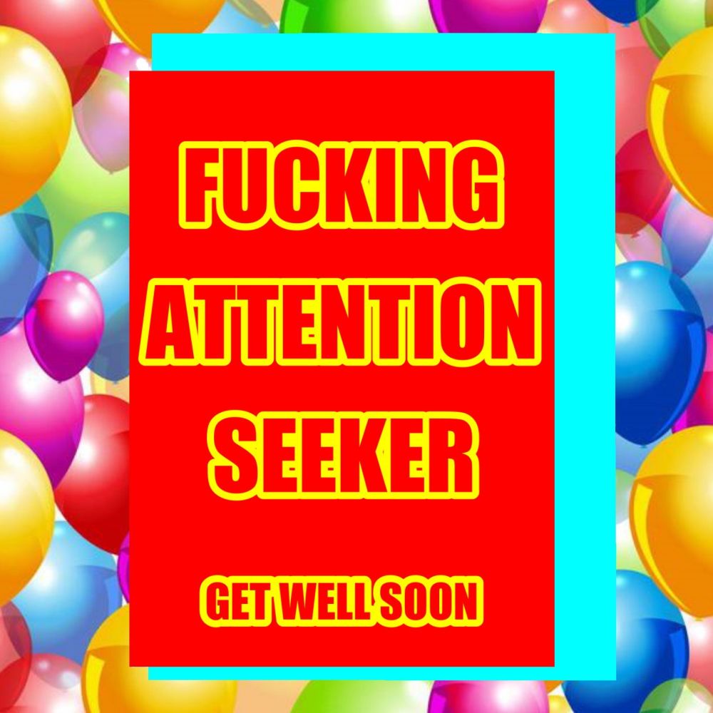 Fucking Attention Seeker Get Well Soon Card