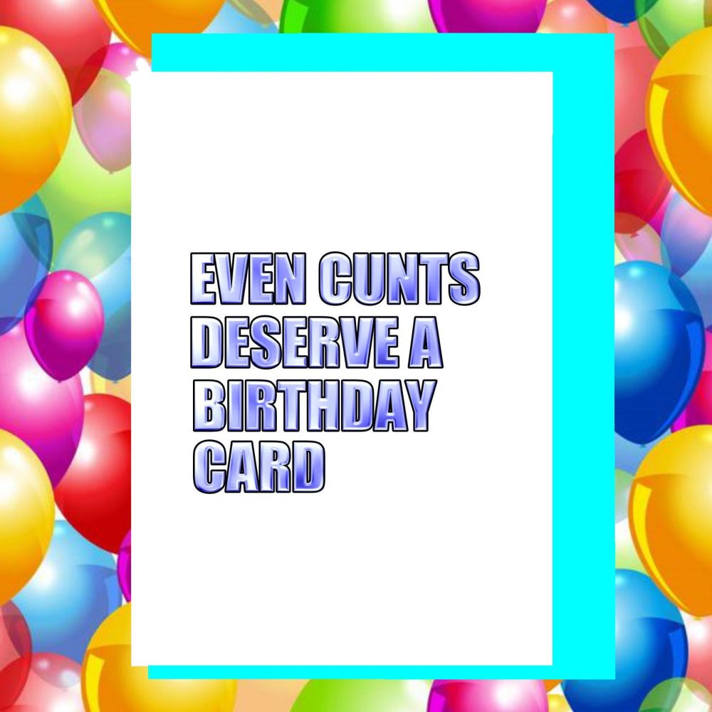 Even Cunts Deserve A Birthday Card