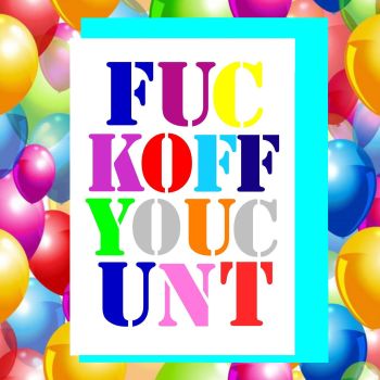 Fuck Off You Cunt Birthday Card