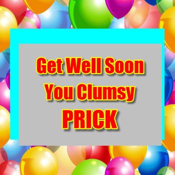 Clumsy Prick Get Well Soon Card