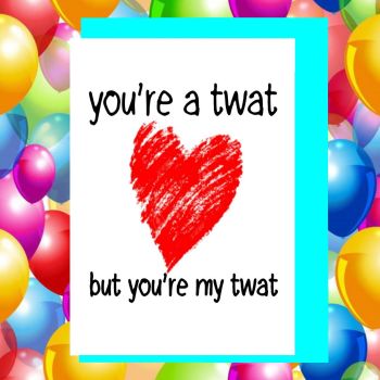 You're a Twat Valentines Card