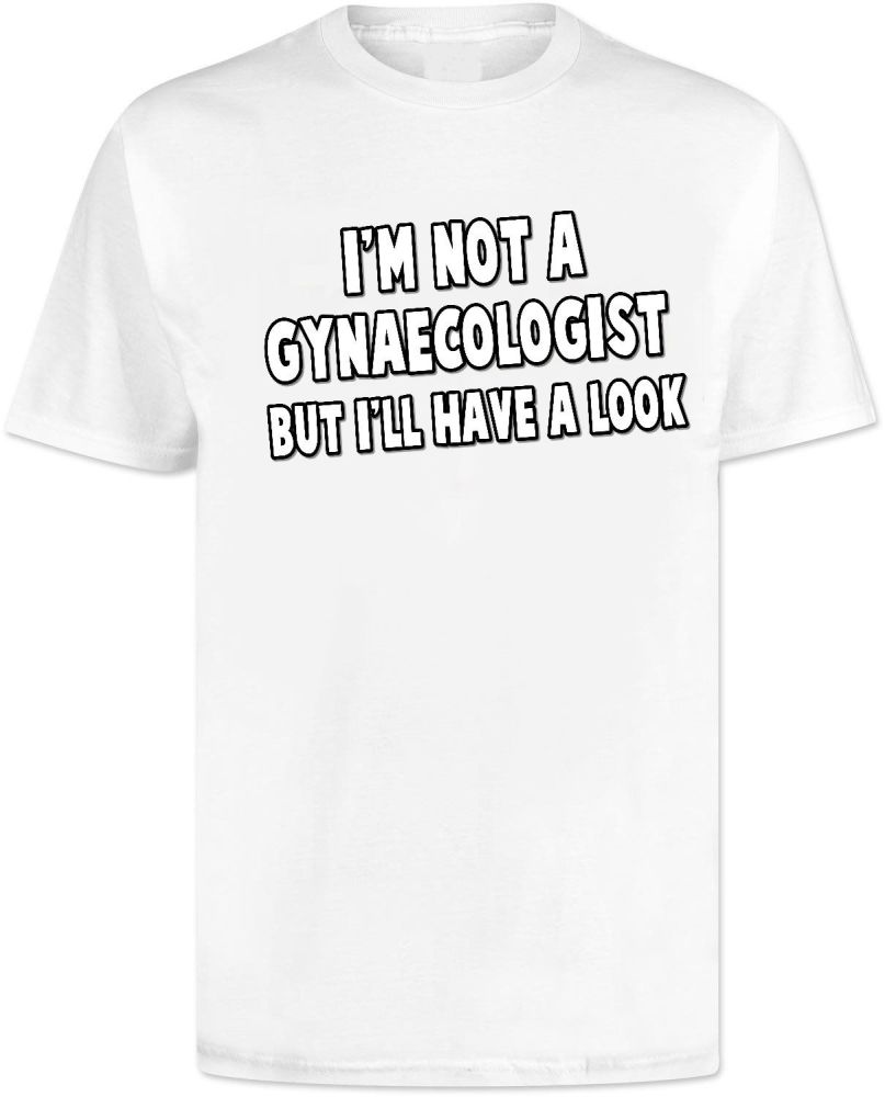 I'm Not a Gynaecologist But I'll Have a Look T Shirt