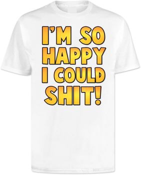 Im So Happy I Could Shit T Shirt
