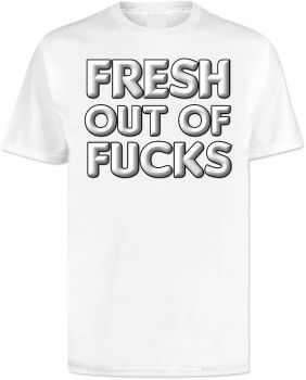 Fresh Out Of Fucks T Shirt