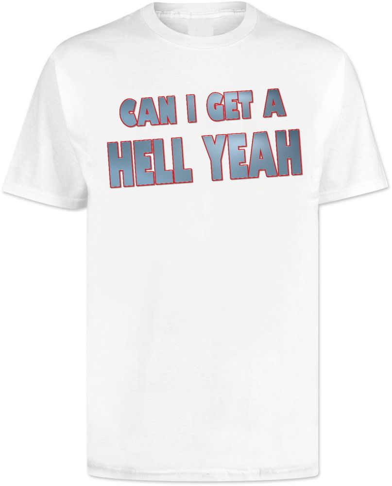 Can i Get a Hell Yeah T Shirt