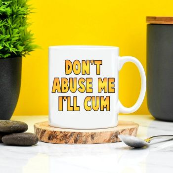Dont Abuse Me I'll Cum Mug