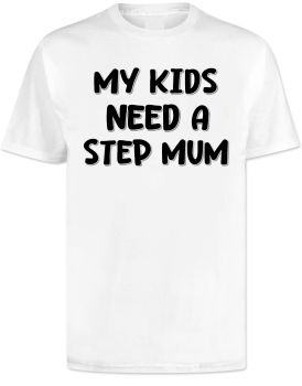 My Kids Need a New Step Mum T Shirt
