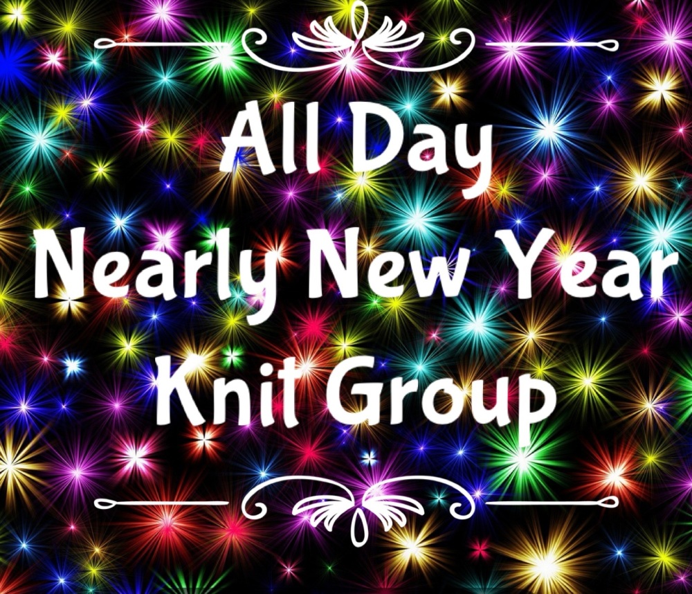 4. ALL DAY nearly New Year Knit Group - Saturday 30th December 10.30-4pm