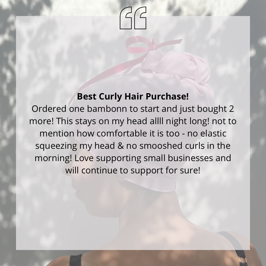 Best Curly Hair Purchase! Ordered one bambonn to start and just bought 2 more! This stays on my head allll night long! not to mention how comfortable it is too - no elastic squeezing my head & no smooshed curls in the morning! Love supporting small businesses and will continue to support for sure!