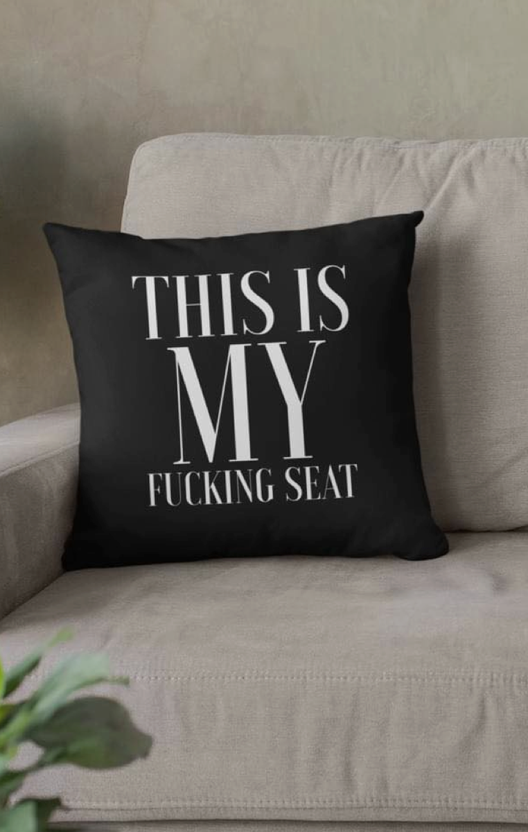 MY FUCKING SEAT Cushion