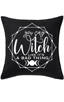 You Say Witch Like It's A Bad Thing Cushion
