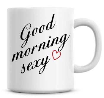 Good Morning Sexy Coffee Mug