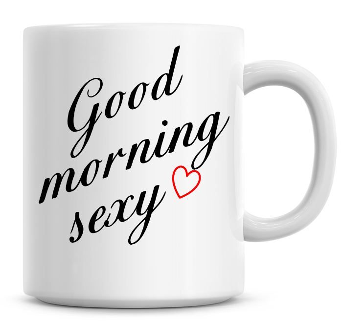 Good Morning Sexy Coffee Mug.