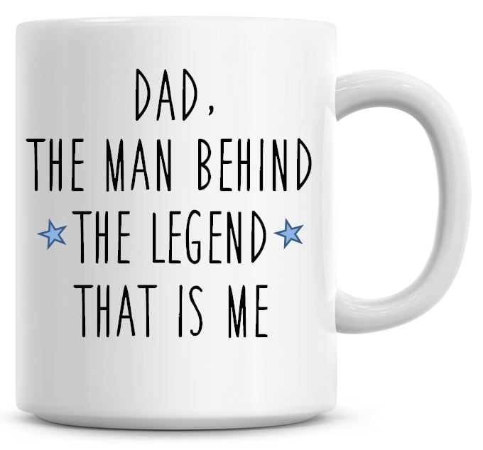 Dad, The Man Behind The Legend That Is Me Coffee Mug