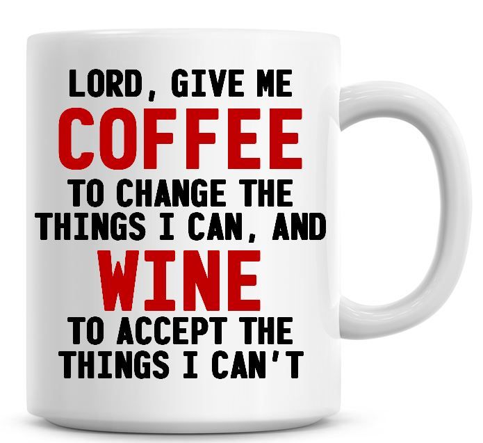 Lord Give Me Coffee To Change The Things I Can, And Wine to Accept The Thin