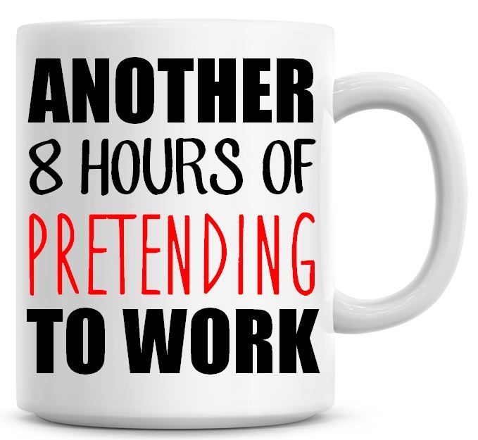 Another 8 Hours Pretending To Work Coffee Mug