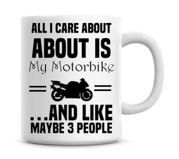 All I Care About Is my Motorbike And Like 3 People Funny Coffee Mug