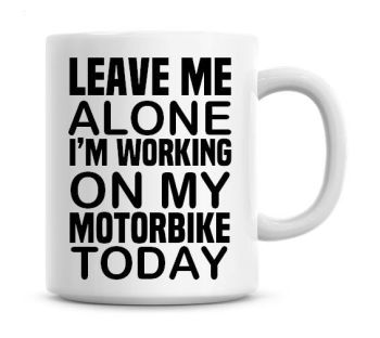 Leave Me Alone I'm Working On My Motorbike Today Funny Coffee Mug