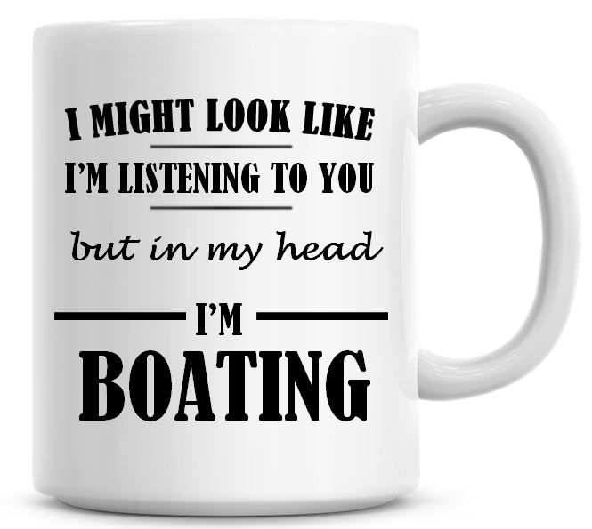 I Might Look Like I'm Listening To You But In My Head I'm Boating Coffee Mu