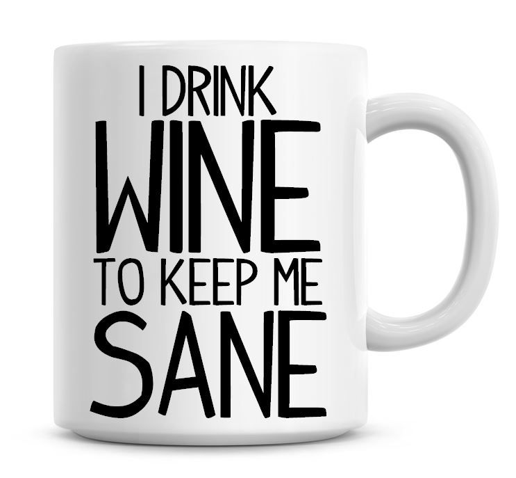 I Drink Wine To Keep Me Sane Funny Coffee Mug