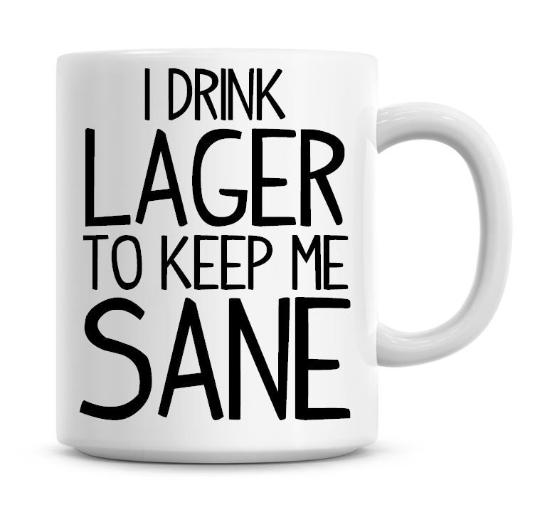 I Drink Lager To Keep Me Sane Funny Coffee Mug