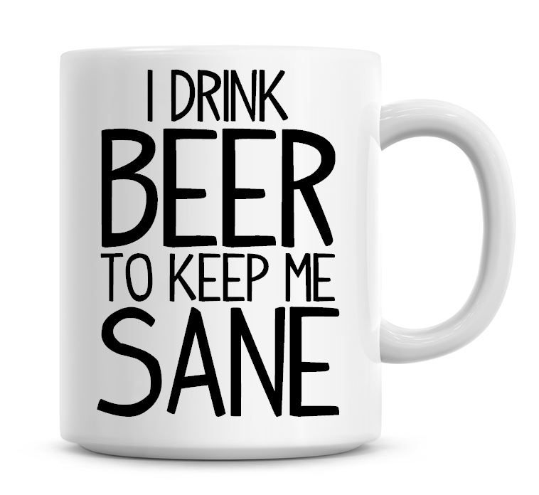 I Drink Beer To Keep Me Sane Funny Coffee Mug