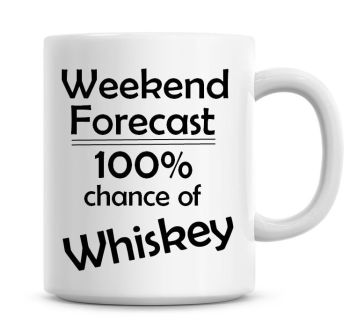 Weekend Forecast 100% Chance of Whiskey