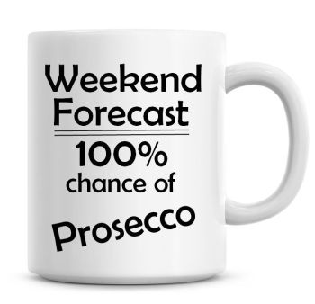Weekend Forecast 100% Chance of Prosecco