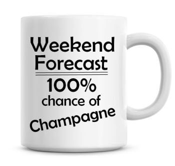 Weekend Forecast 100% Chance of Champagne