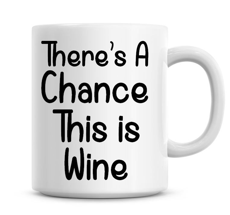 There's A Chance This Is Wine Funny Coffee Mug