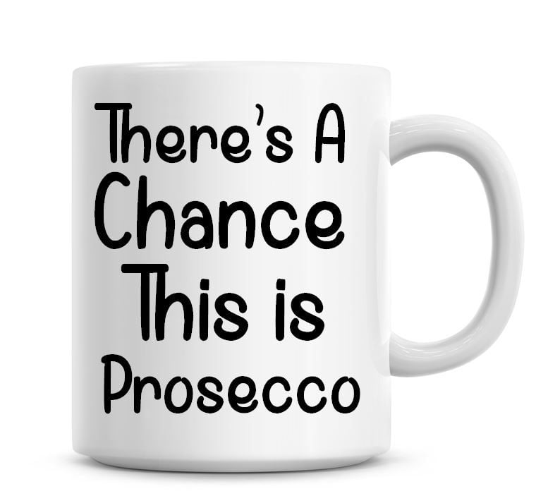 There's A Chance This Is Prosecco Funny Coffee Mug