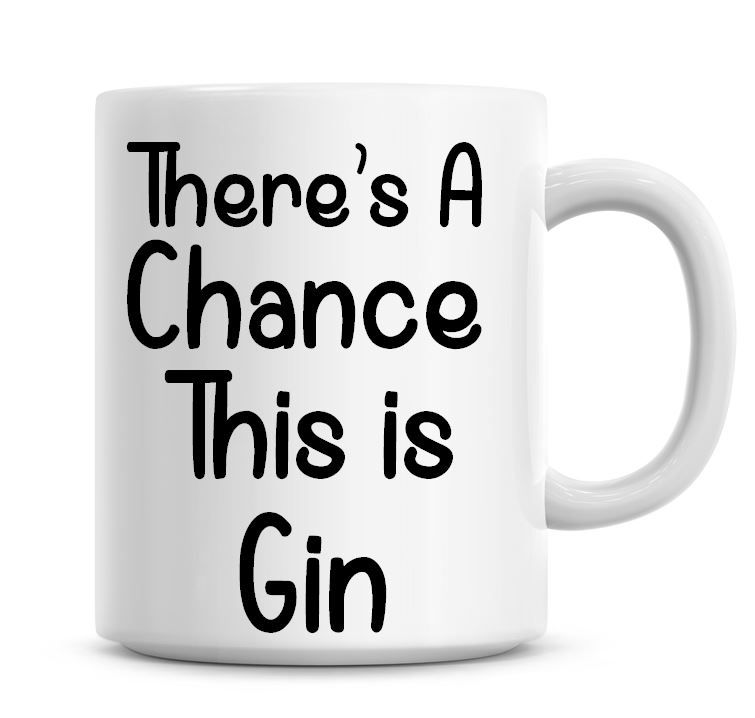 There's A Chance This Is Gin Funny Coffee Mug