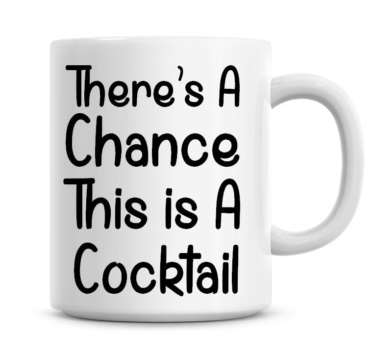 There's A Chance This Is Cocktail Funny Coffee Mug