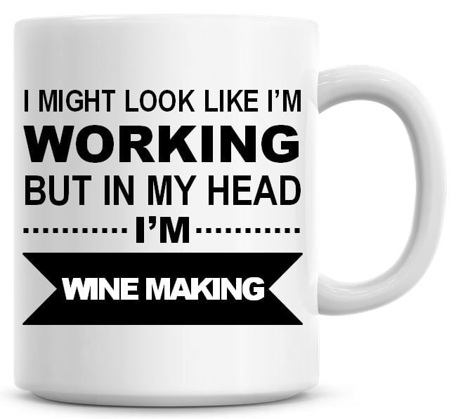I Might Look Like I'm Working But In My Head I'm Wine Making Coffee Mug