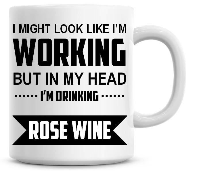 I Might Look Like I'm Working But In My Head I'm Drinking Rose Wine Coffee 