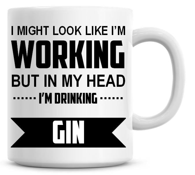 I Might Look Like I'm Working But In My Head I'm Drinking Gin Coffee Mug