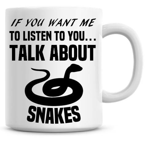 If You Want Me To Listen To You Talk About Snakes Funny Coffee Mug