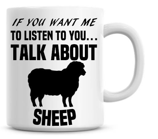 If You Want Me To Listen To You Talk About Sheep Funny Coffee Mug