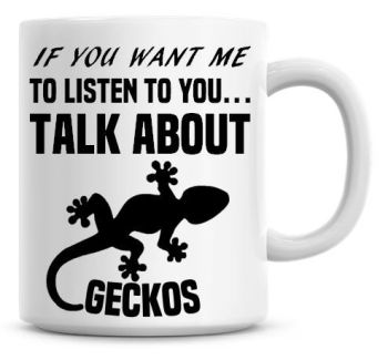 If You Want Me To Listen To You Talk About Geckos Funny Coffee Mug