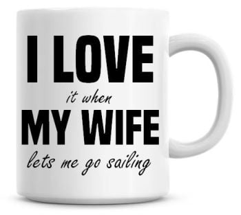 I Love It when My Wife Lets Me Go Sailing