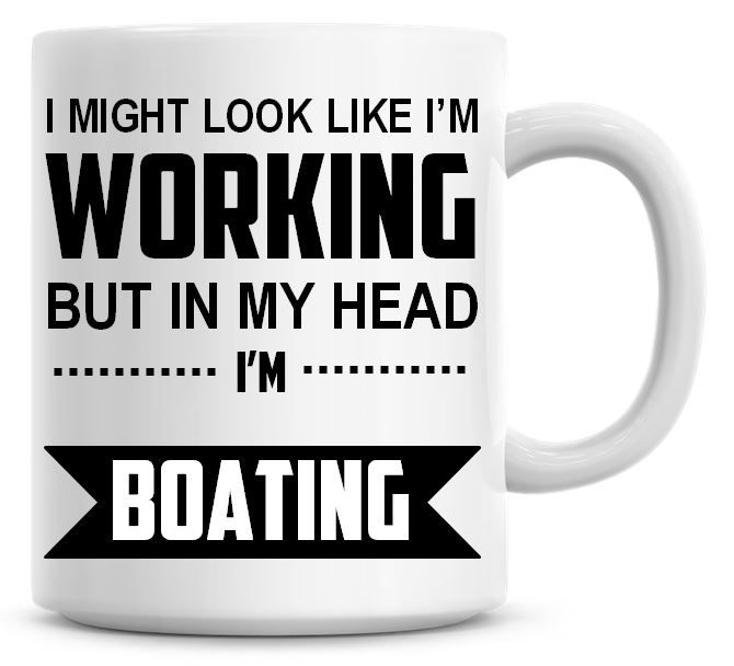I Might Look Like I'm Working But In My Head I'm Boating Coffee Mug
