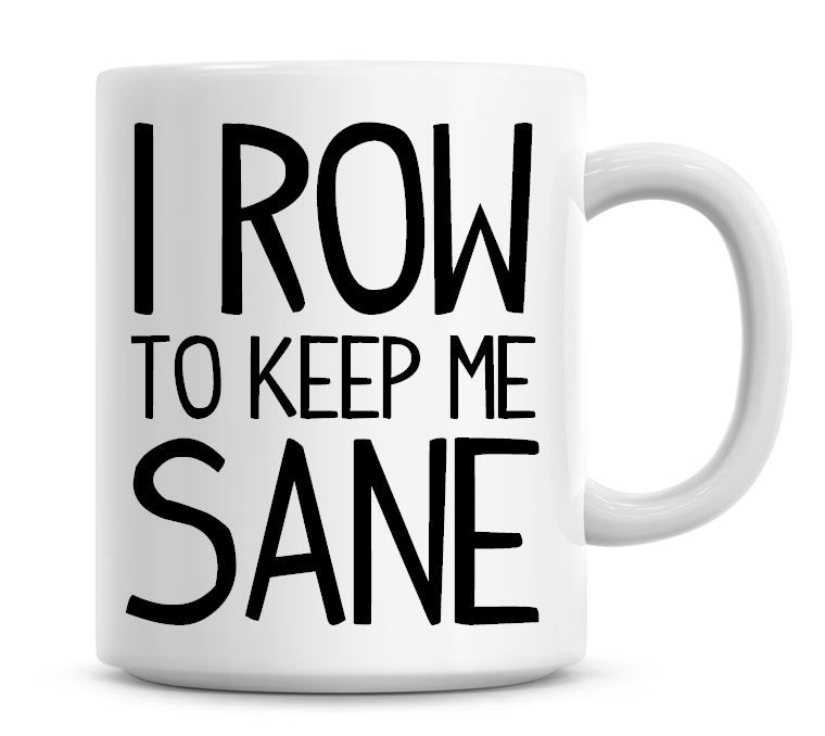 I Row To Keep Me Sane Funny Coffee Mug