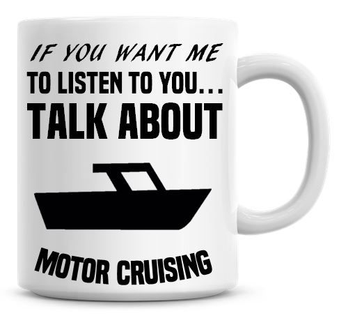 If You Want Me To Listen To You Talk About Motor Cruising Funny Coffee Mug