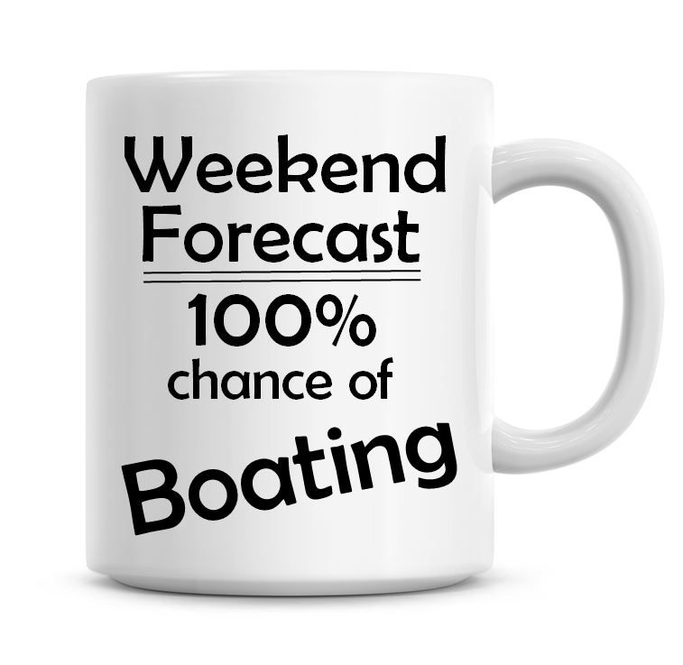Weekend Forecast 100% Chance of Boating