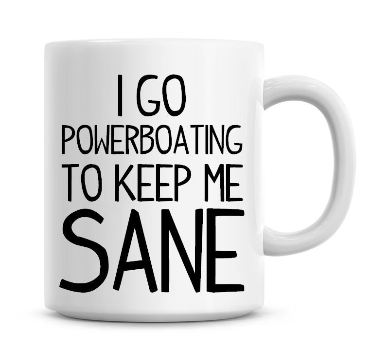 I Go Power Boating To Keep Me Sane Funny Coffee Mug