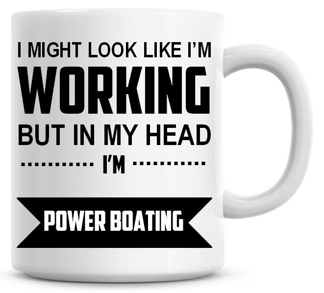 I Might Look Like I'm Working But In My Head I'm Power Boating Coffee Mug