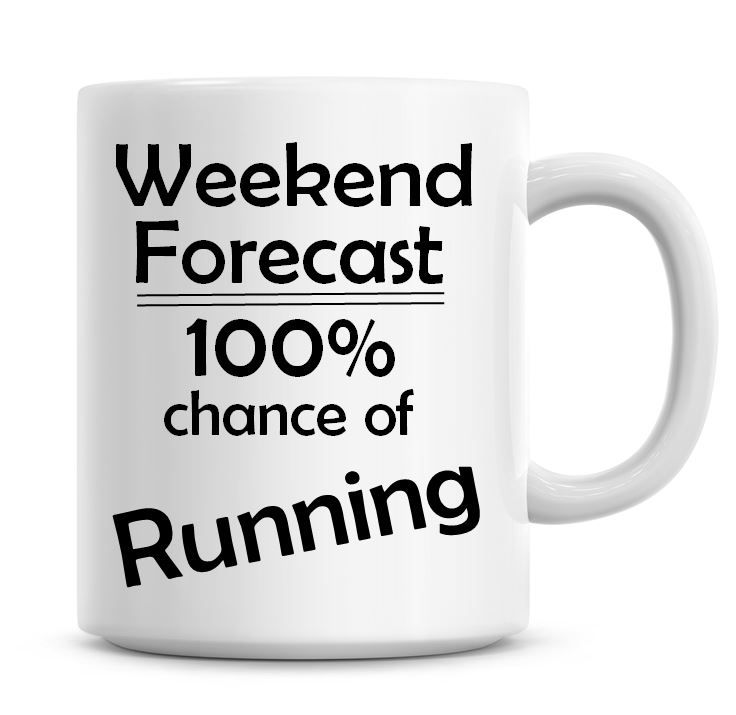 Weekend Forecast 100% Chance of Running